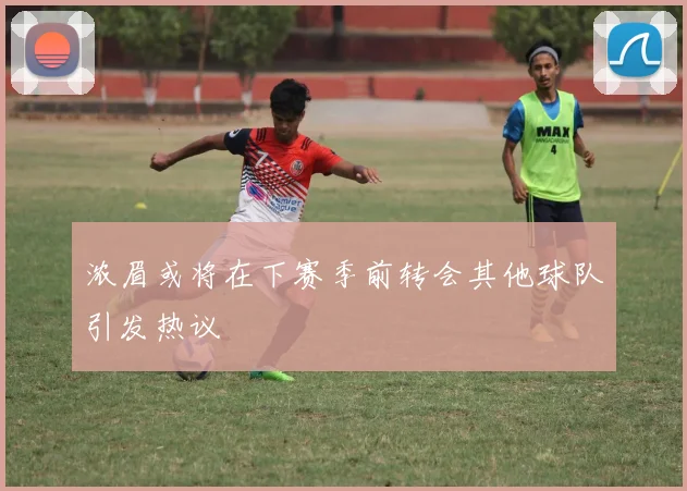 浓眉或将在下赛季前转会其他球队引发热议