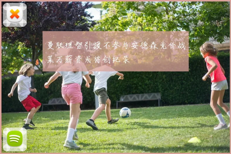 曼联理智引援不参与安德森竞价战莱万薪资或将创纪录