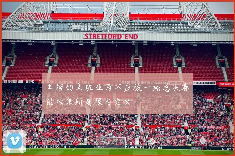 年轻的文班亚马不应被一轮总决赛的结果所局限与定义